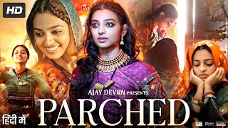 Parched Full Movie In Hindi  Radhika Apte  Surveen Chawla  Adil Hussain  Review amp Facts HD [upl. by Eceeryt]