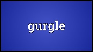 Gurgle Meaning [upl. by Catriona]