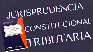 JURISPRUDENCIA CONSTITUCIONAL TRIBUTARIA [upl. by Feodore560]