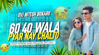 60 40 WALA PYAR NAY CHALTO  CRAZY ROBART BASS  DJ NITESH BOKARO [upl. by Colman124]