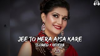 Jee To Mera Aisa Kare  Slowed amp Reverb  Sapna Choudhary  Shiva Choudhary  Jale 2 Song Lofi [upl. by Dimond]