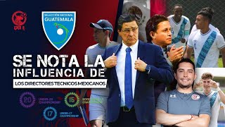 🇲🇽LA INFLUENCIA DE LOS DIRECTORES TÉCNICOS MEXICANOS EN SELECCIONES NACIONALES DE GUATEMALA🇬🇹 [upl. by Michaud]