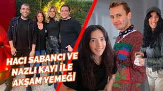 Hacı Sabancı ve Nazlı Kayı ile Akşam Yemeğinde Ne Oldu [upl. by Shien]