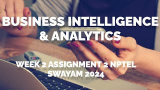 BUSINESS INTELLIGENCE AND ANALYTICS  ASSIGNMENT 2  WEEK 2  NPTEL SWAYAM  2024 [upl. by Ielhsa]