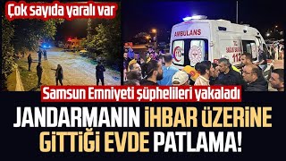 Jandarmanın ihbar üzerine gittiği evde patlama Samsun Emniyeti şüphelileri yakaladı [upl. by Morie177]