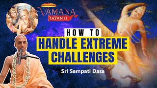 How To Handle Extreme Challenges  Vamana Jayanti Special  Sri Sampati Dasa [upl. by Dyob]