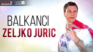 Zeljko Juric  Balkanci [upl. by Zennie378]