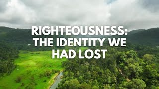 RIGHTEOUSNESS THE IDENTITY WE HAD LOST [upl. by Rahcir104]