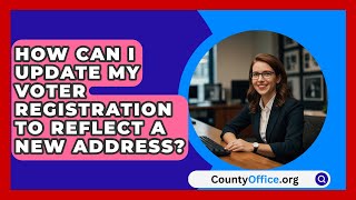 How Can I Update My Voter Registration to Reflect a New Address  CountyOfficeorg [upl. by Novahc]