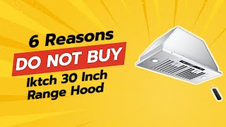 IKTCH 30 INCH RANGE HOOD  6 REASONS NOT TO BUY 😱🚫 [upl. by Kaplan]