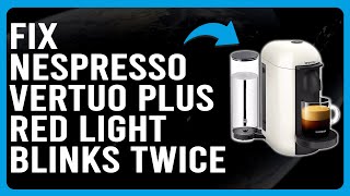 How To Fix Nespresso Vertuo Plus Red Light Blinks TwiceWhy Nespresso Vertuo Plus Blinks Red Twice [upl. by Anuahsed]