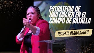 ESTRATEGIA DE UNA MUJER EN EL CAMPO DE BATALLA PROFETA CLARA ABREU [upl. by Robma]