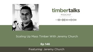 Scaling Up Mass Timber With Jeremy Church [upl. by Rasla449]