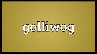 Golliwog Meaning [upl. by Nygem938]