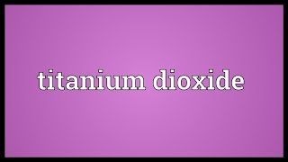 Titanium dioxide Meaning [upl. by Eustasius]