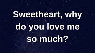 Sweetheart why do you love me so much love messages current thoughts and feelings [upl. by Ecitnerp]