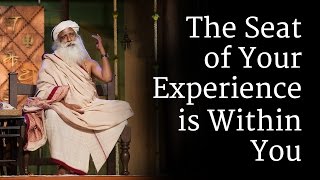 The ​Seat of Your Experience is Within You  Sadhguru [upl. by Pain]