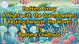 A Night with the Ocean Dwellers Resting Beneath the Waves by Bedtime Childhood [upl. by Sammy]