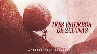 TRES ESTORBOS DE SATANÁS  Apóstol John Quevedo [upl. by Ditzel2]