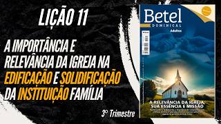 Lição 11 A importância e relevância da Igreja na edificação e solidificação da instituição família [upl. by Shulman]