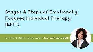 The Stages amp Steps of Emotionally Focused Individual Therapy EFIT with Sue Johnson EdD [upl. by Loram]