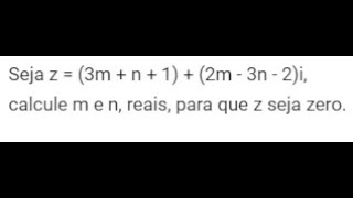 Seja z  3m  n  1  2m  3n  2i calcule m e n reais para que z seja zero [upl. by Trinidad]