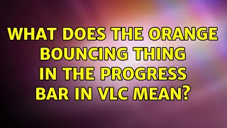 What does the orange bouncing thing in the progress bar in VLC mean 2 Solutions [upl. by Yelnek]