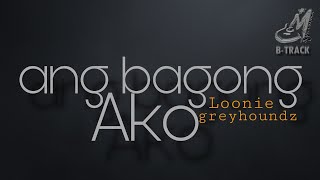 ANG BAGONG AKO  LOONIE  GREYHOUNDZ  KARAOKE  MINUS ONE [upl. by Dodson884]