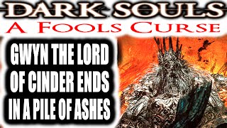 Dark Souls A Fools Curse  GWYN THE LORD OF CINDER ENDS IN A PILE OF ASHES [upl. by Neddra]