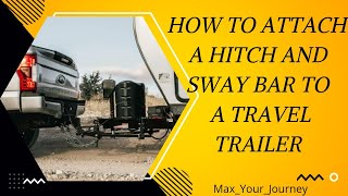 HOW TO HITCH A TRAVEL TRAILER  HOW TO RV  HOW TO ATTACH A HITCH AND SWAY BAR TO A TRAVEL TRAILER [upl. by Hildick]