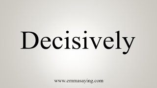 How To Say Decisively [upl. by Adnahsed]