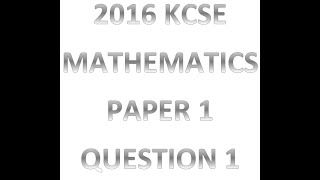 2016 KCSE MATHEMATICS PAPER 1 QUESTION 1 [upl. by Enilrem]