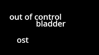 out of control bladder OST 1  john backstory [upl. by Ynaittirb]