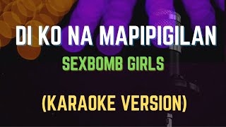 DI KO NA MAPIPIGILAN  SEXBOMB GIRLS Karaoke Version [upl. by Latsryc509]