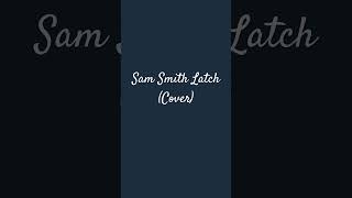 Sam Smith Latch Cover [upl. by Eceirehs]