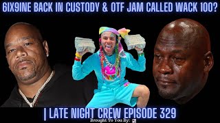 6Ix9ine Back In Custody amp OTF Jam Called Wack 100  Late Night Crew Episode 329 [upl. by Atenaz937]