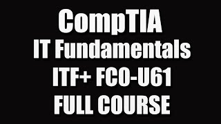 CompTIA IT Fundamentals ITF FC0U61 Full Course [upl. by Lorianne]