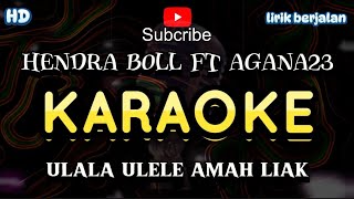 KARAOKE ULALA ULELE AMAH LIAK  HENDRA BOLL FT AGANA23 [upl. by Norabal]