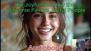 Be Joyful See How the Universe Favors Joyful People  Audiobook [upl. by Zach]