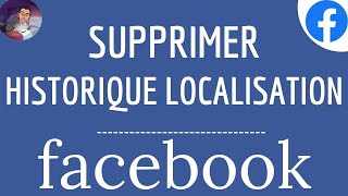 SUPPRIMER son HISTORIQUE de LOCALISATION sur FACEBOOK comment faire pour l’effacer de Facebook [upl. by Fevre609]