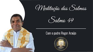 Meditação dos Salmos  Salmo 49 [upl. by Akinohs]