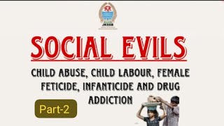 part2  Social Evils  Child abuse Child labour Female foeticide infanticide and Drug Addiction [upl. by Awjan41]