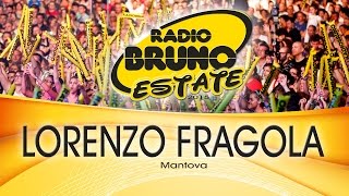 LORENZO FRAGOLA  Radio Bruno Estate 2015  Mantova [upl. by Rox]