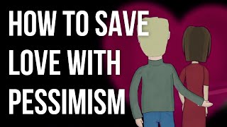 How to Save Love with Pessimism [upl. by Atiuqiram781]