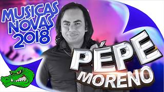 PEPE MORENO 2018  MUSICAS NOVAS OFICIAL CD COMPLETO 2018 [upl. by Goldsworthy]