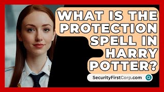 What Is The Protection Spell In Harry Potter  SecurityFirstCorpcom [upl. by Auqenat494]