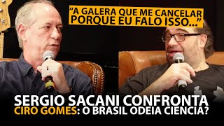 SERGIO SACANI E CIRO GOMES DEBATEM O PORQUÊ A CIÊNCIA NO BRASIL NÃO VAI PRA FRENTE [upl. by Nela269]