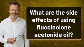 What are the side effects of using fluocinolone acetonide oil [upl. by Nyram]