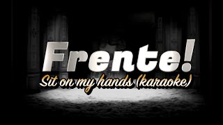 Frente KARAOKE Sit on My Hands [upl. by Ignacia]