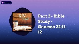 Part 2  Bible Study  Genesis 221112  KJV Cafe [upl. by Nhojleahcim451]